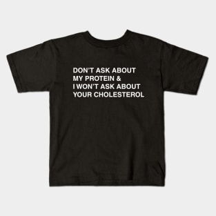 don't ask about my protein Kids T-Shirt